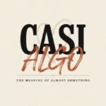 Casi Algo Meaning