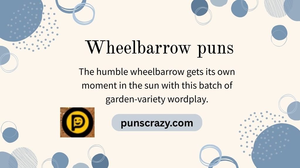 Wheelbarrow puns